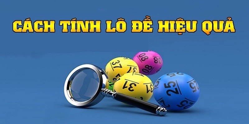 Các cách tính lô đề miền Bắc hiệu quả